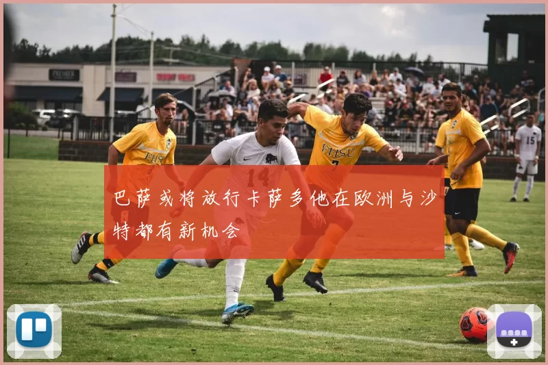 巴萨或将放行卡萨多他在欧洲与沙特都有新机会